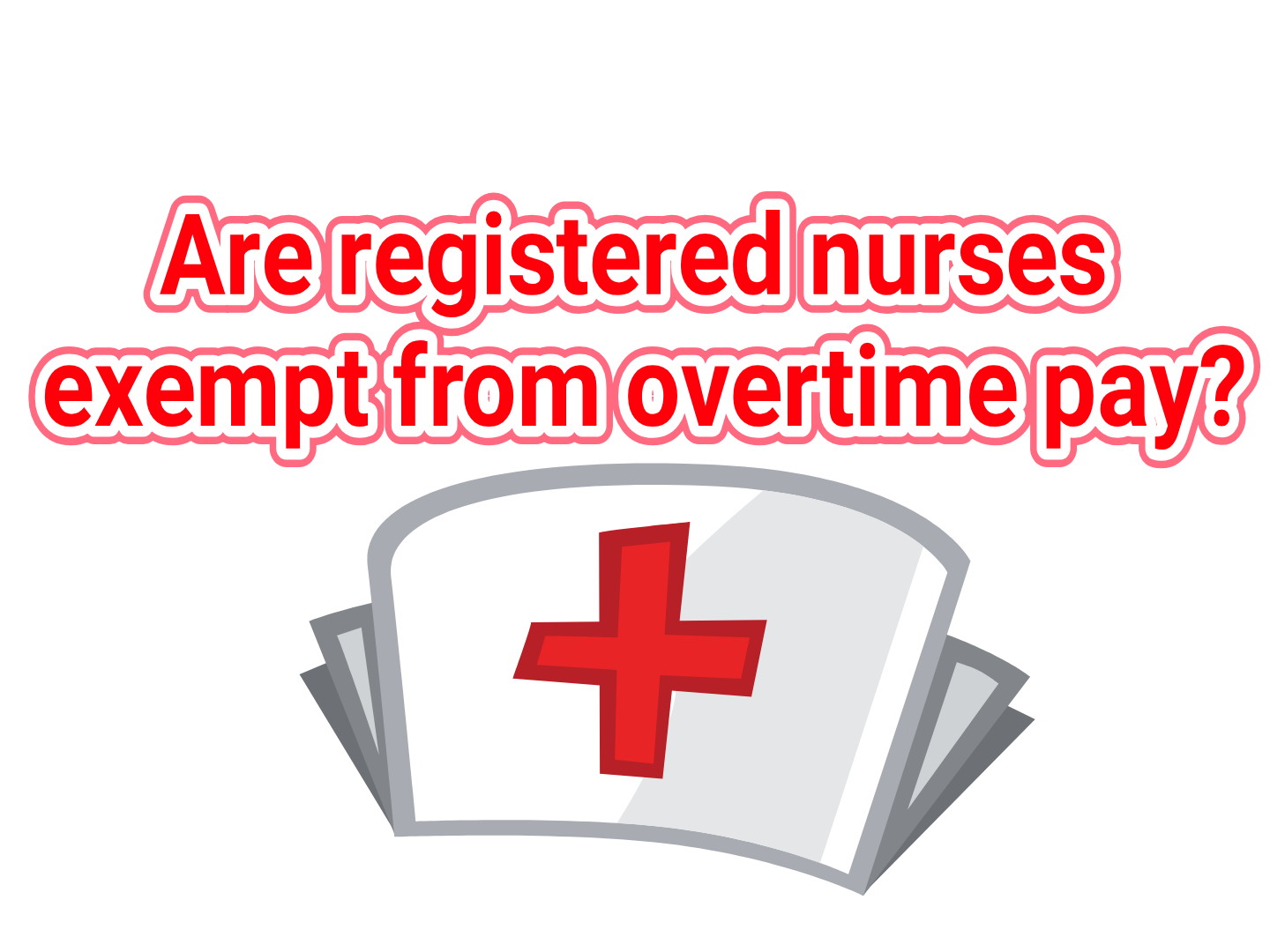 Are registered nurses exempt from overtime pay requirements?